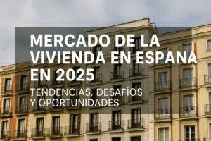 Infografía digital sobre el Mercado de la Vivienda en España 2025, mostrando edificios residenciales modernos, gráficos de precios en ascenso y personas analizando un plano inmobiliario.